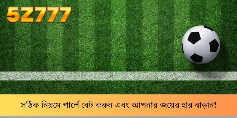 সঠিক নিয়মে পার্লে বেট করুন এবং আপনার জয়ের হার বাড়ান!